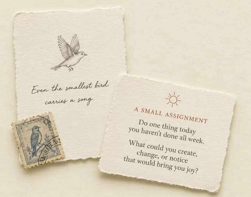 Two deckled cards on cream paper beside a vintage bird stamp: one drawn with a small bird above the line “Even the smallest bird carries a song”, the other headed “A small assignment”, asking what you could create, change or notice today that would bring you joy